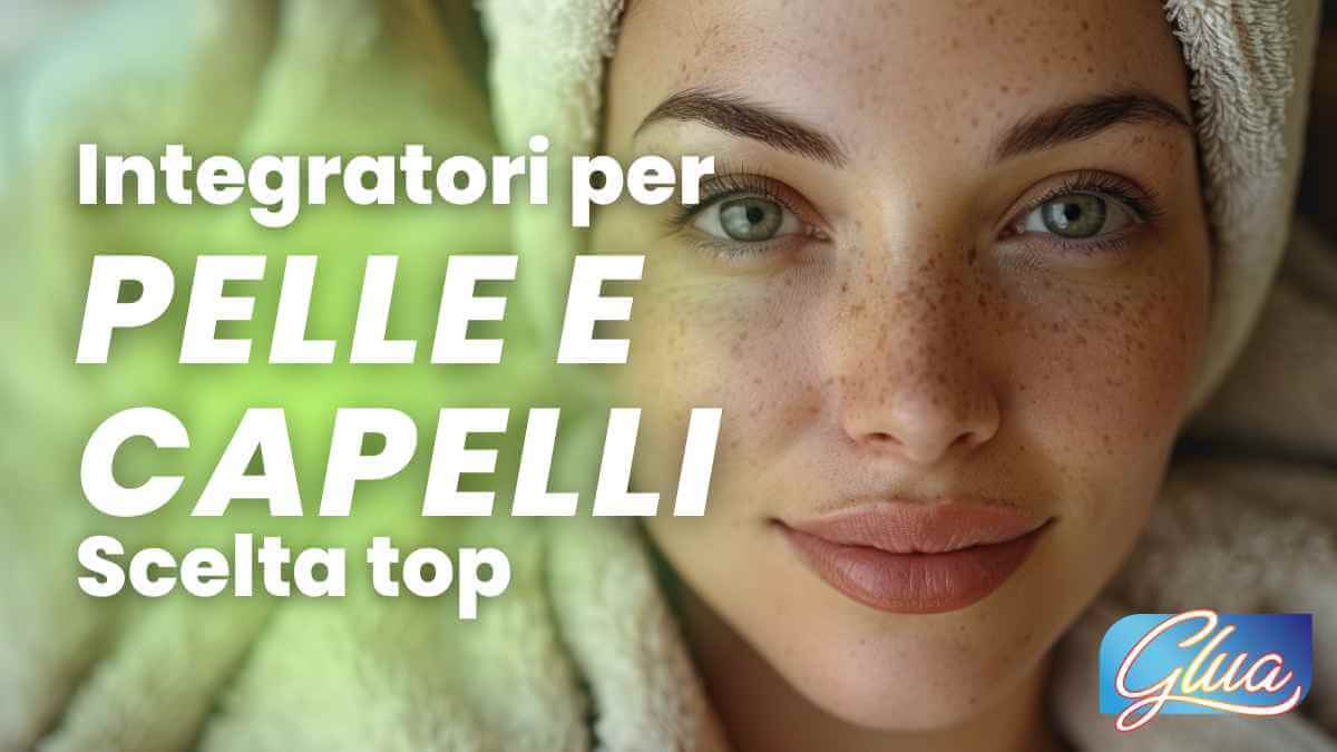 I migliori integratori per la salute di pelle e capelli